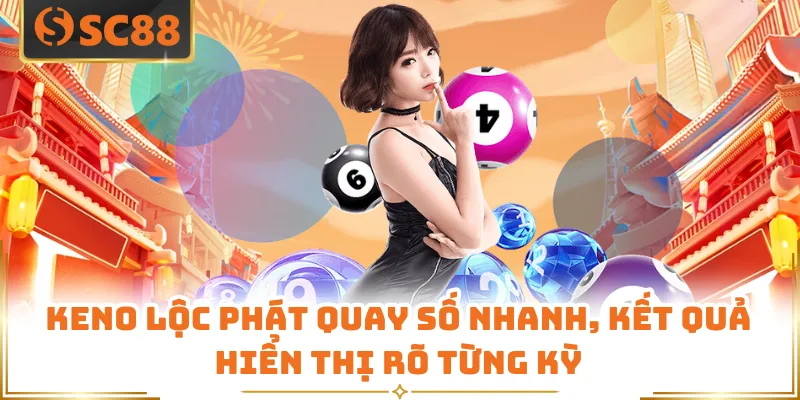 Keno lộc phát quay số nhanh, kết quả hiển thị rõ từng kỳ